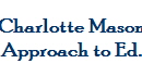 Charlotte Mason 
 Approach to Ed.